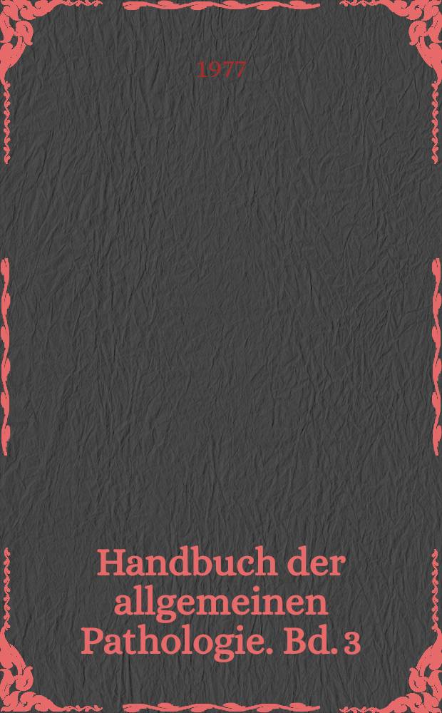 Handbuch der allgemeinen Pathologie. Bd. 3 : Zwischensubstanzen, Gewebe, Organe]