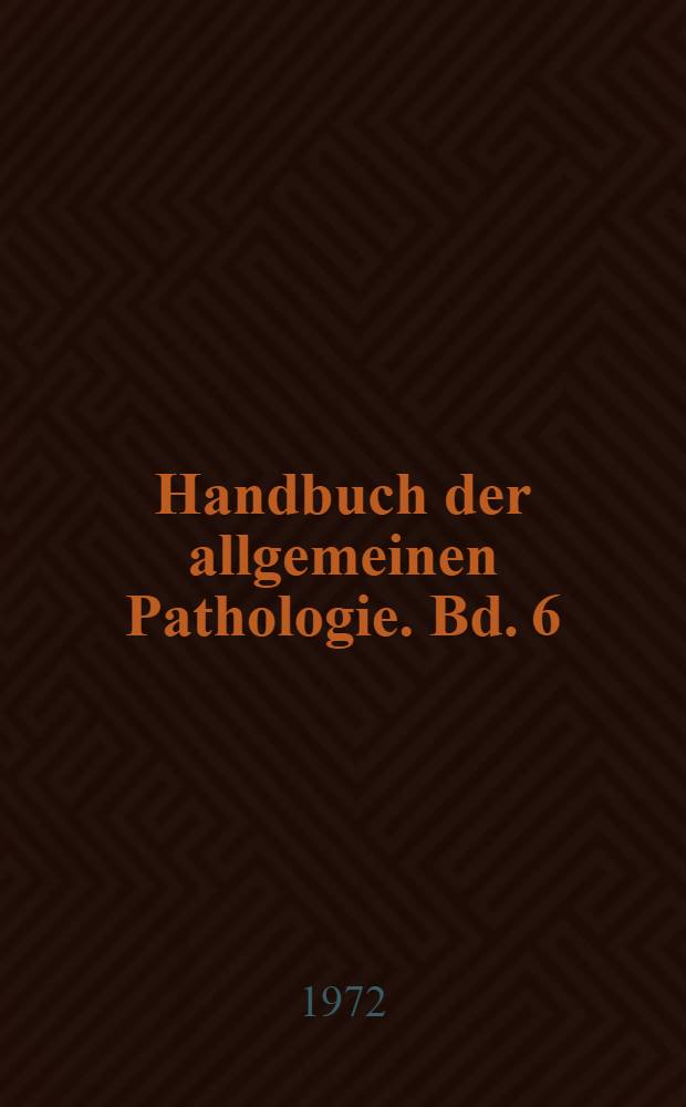 Handbuch der allgemeinen Pathologie. Bd. 6 : Entwicklung. Wachstum. Geschw&uuml;lste