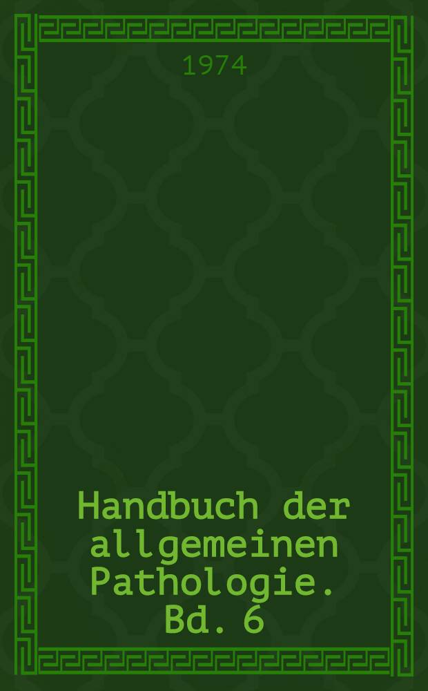 Handbuch der allgemeinen Pathologie. Bd. 6 : [Entwicklung. Wachstum. Geschwülste]