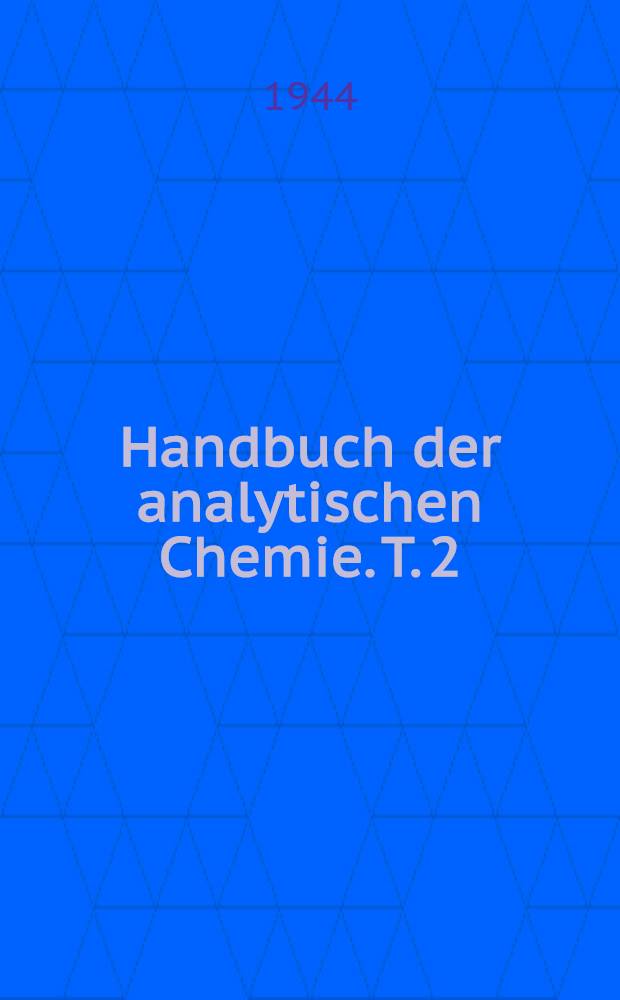 Handbuch der analytischen Chemie. T. 2 : Qualitative Nachweisverfahren