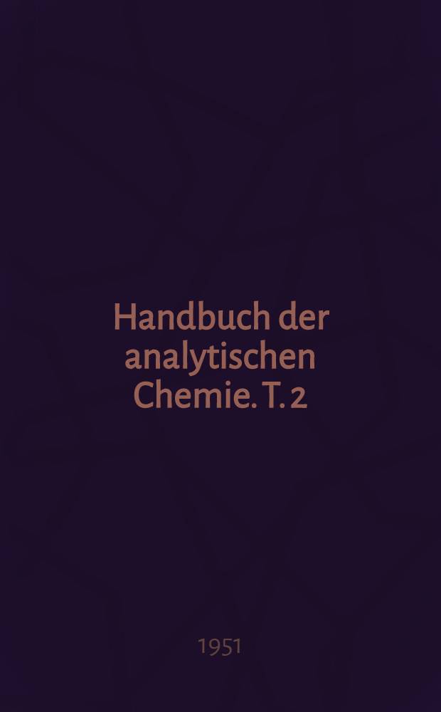 Handbuch der analytischen Chemie. T. 2 : Qualitative Nachweisverfahren