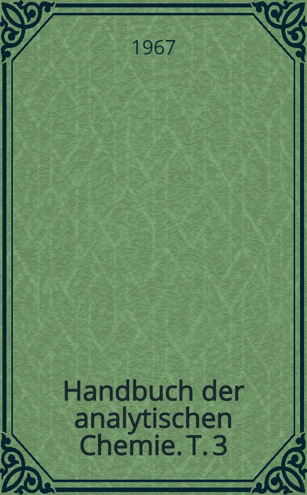 Handbuch der analytischen Chemie. T. 3 : Qualitative Bestimmungs- und Trennungsmethoden