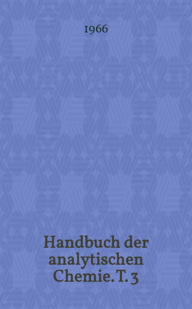 Handbuch der analytischen Chemie. T. 3 : Qualitative Bestimmungs- und Trennungsmethoden