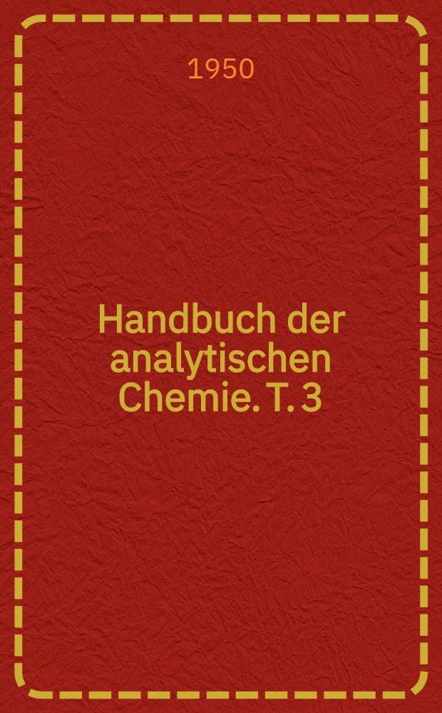 Handbuch der analytischen Chemie. T. 3 : Qualitative Bestimmungs- und Trennungsmethoden