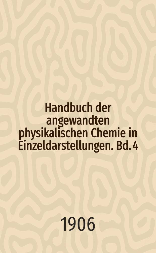 Handbuch der angewandten physikalischen Chemie in Einzeldarstellungen. Bd. 4 : Theorie der Verdampfung und Verfl&uuml;ssigung von Gemischen und der fraktionierten Destillation