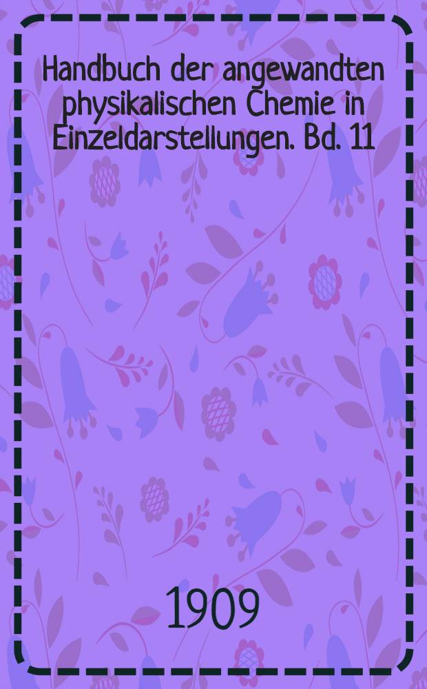 Handbuch der angewandten physikalischen Chemie in Einzeldarstellungen. Bd. 11 : Elektrochemie geschmolzener Salze