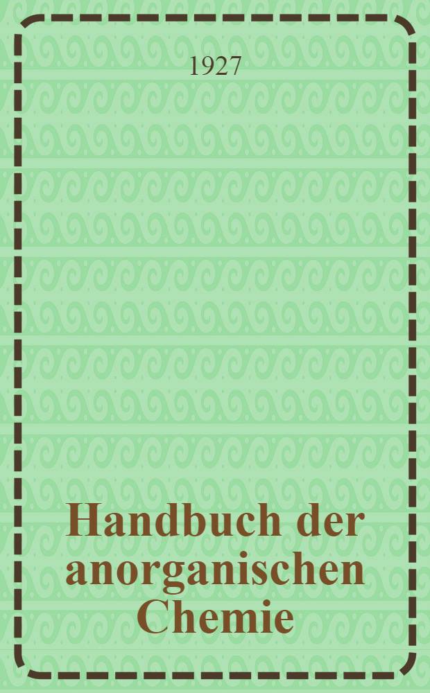 Handbuch der anorganischen Chemie : In vier B&auml;nden. Bd. 4. Abt. 1 : Die Elemente der sechsten Gruppe des periodischen Systems