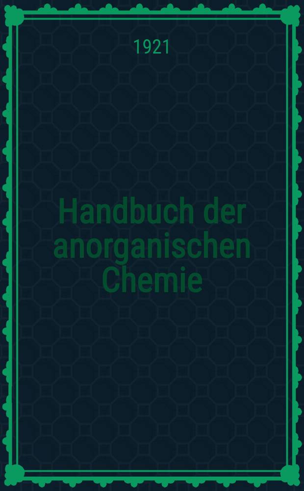 Handbuch der anorganischen Chemie : In vier B&auml;nden. Bd. 4. Abt. 1 : Die Elemente der sechsten Gruppe des periodischen Systems