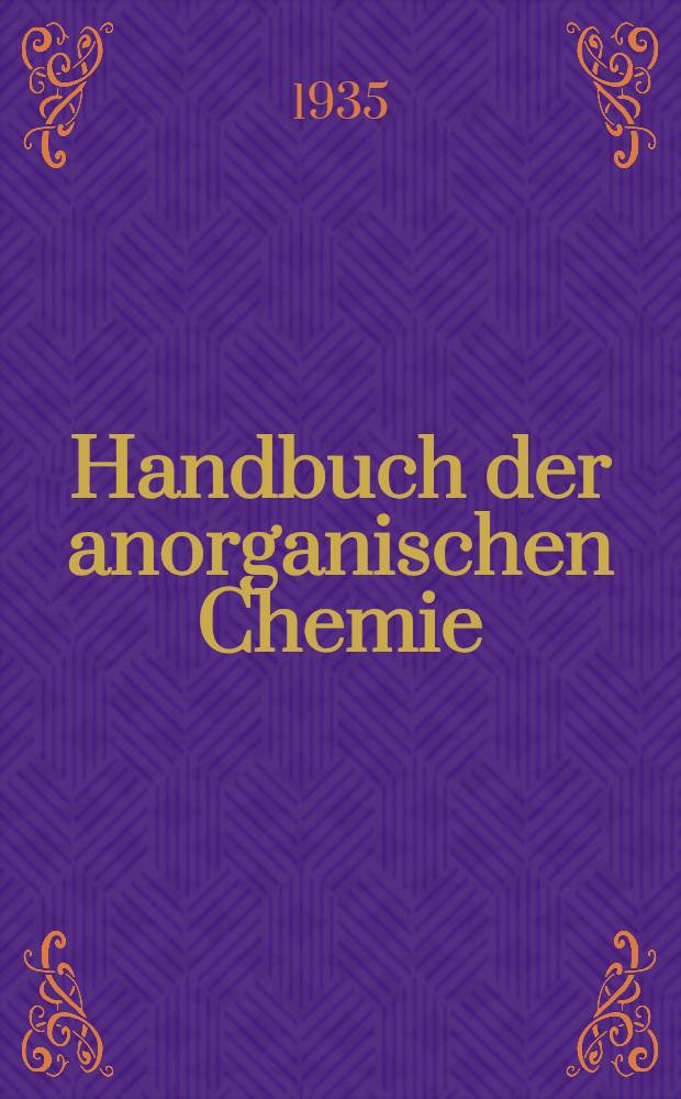 Handbuch der anorganischen Chemie : In vier B&auml;nden. Bd. 4. Abt. 3 : Die Elemente der achten Gruppe des periodischen Systems