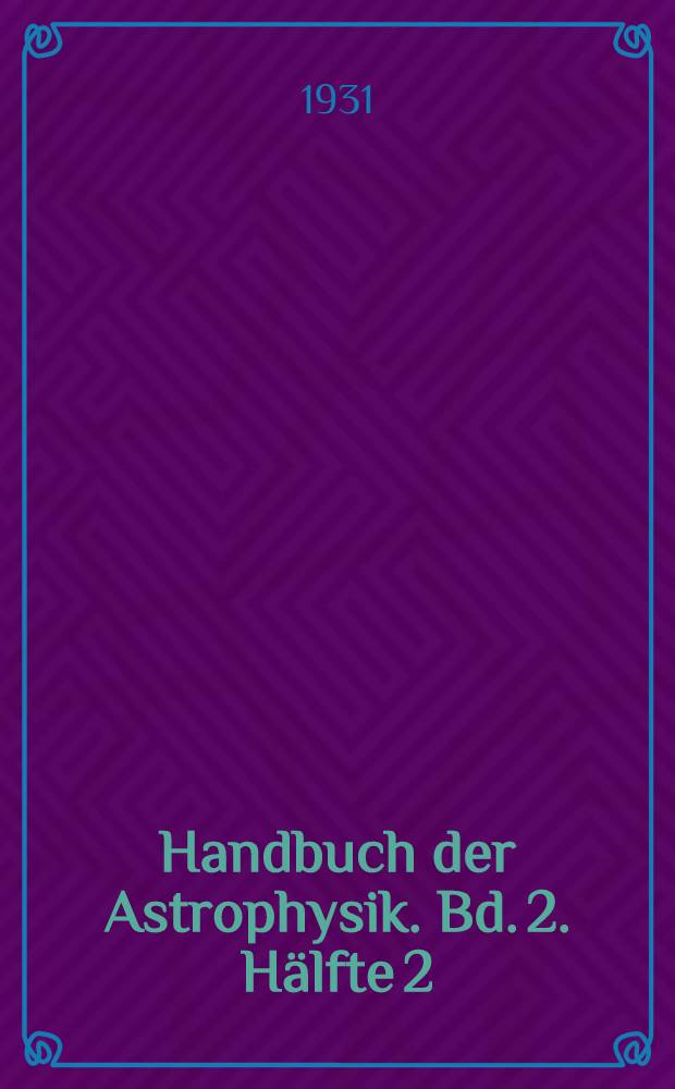 Handbuch der Astrophysik. Bd. 2. H&auml;lfte 2 : Grundlagen der Astrophysik