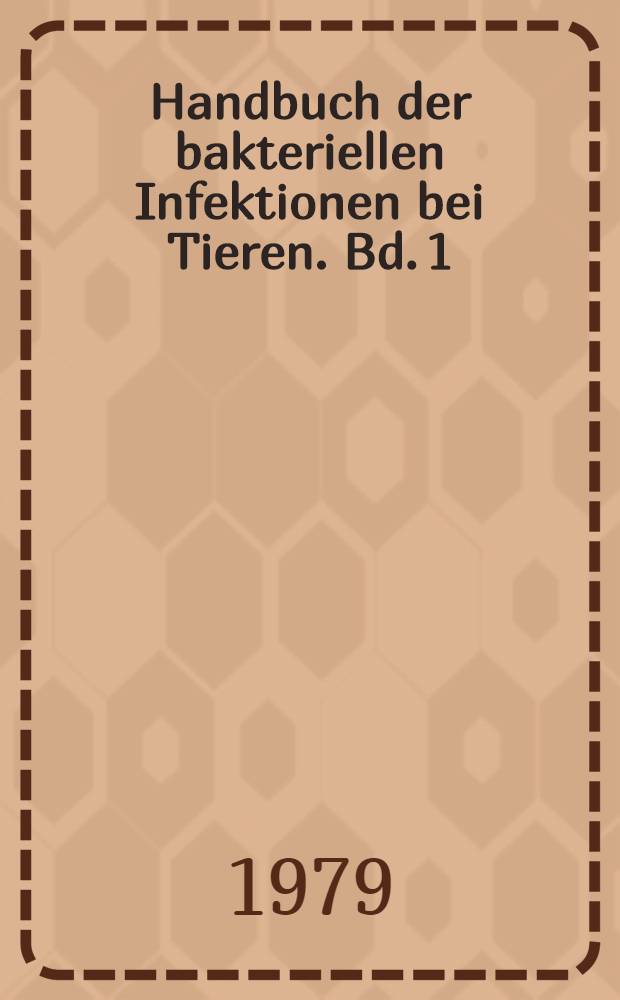 Handbuch der bakteriellen Infektionen bei Tieren. Bd. 1