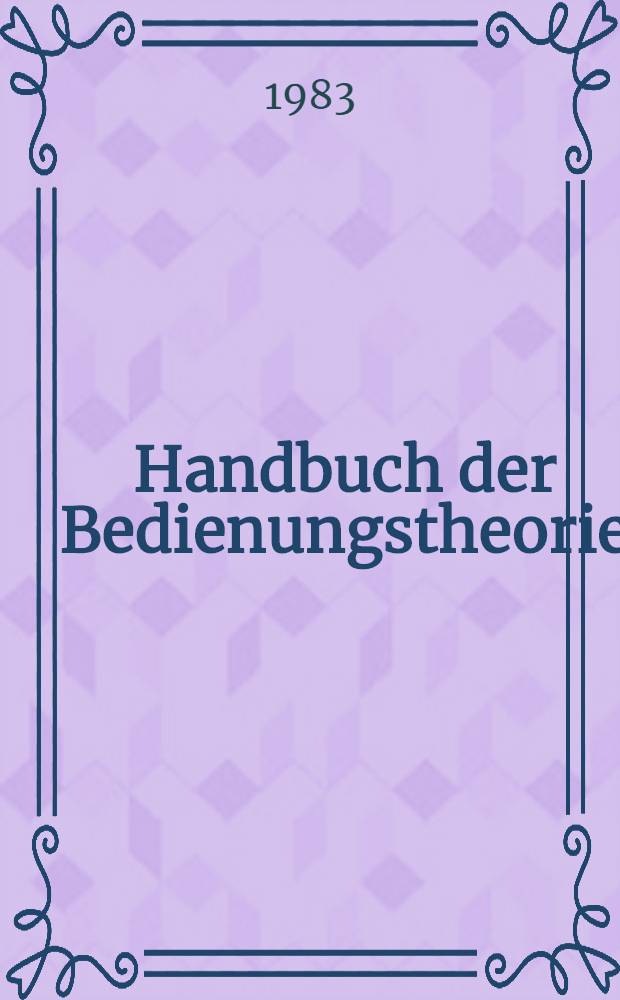 Handbuch der Bedienungstheorie : Grundlagen u. Methoden. 1 : Grundlagen und Methoden