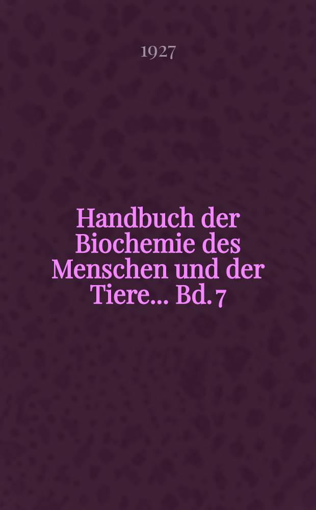 Handbuch der Biochemie des Menschen und der Tiere ... Bd. 7 : Gesamtstoffwechsel unter besonderen Bedingungen