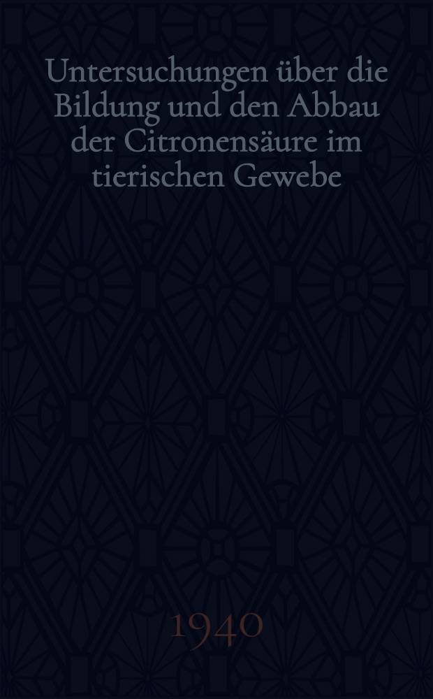 Untersuchungen über die Bildung und den Abbau der Citronensäure im tierischen Gewebe