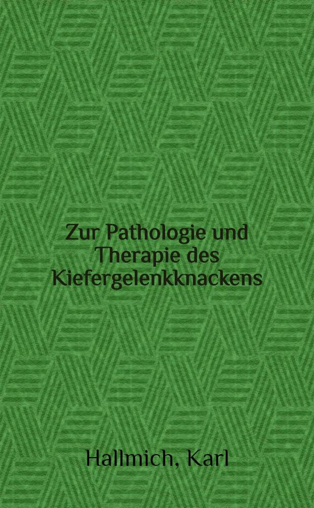 Zur Pathologie und Therapie des Kiefergelenkknackens : Inaug.-Diss. zur Erlangung der W&uuml;rde eines Doktors der Zahneilkunde : Der Med. Akad. in D&uuml;sseldorf