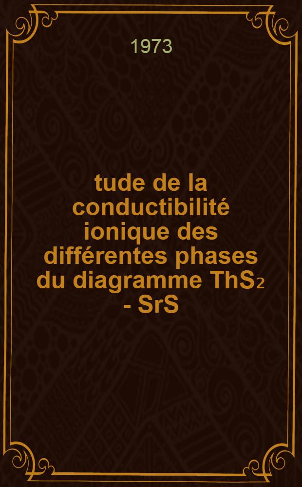 Étude de la conductibilité ionique des différentes phases du diagramme ThS₂ - SrS : Thèse prés. à l'Univ. des sciences et techniques de Lille ..
