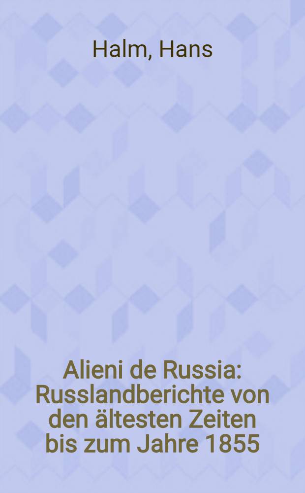 Alieni de Russia : Russlandberichte von den ältesten Zeiten bis zum Jahre 1855