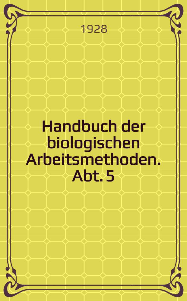 Handbuch der biologischen Arbeitsmethoden. Abt. 5 : Methoden zum Studium der Funktionen der einzelnen Organe des tierischen Organismus