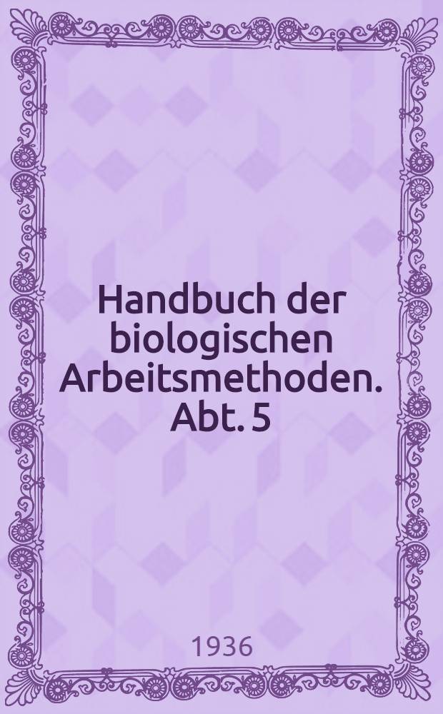 Handbuch der biologischen Arbeitsmethoden. Abt. 5 : Methoden zum Studium der Funktionen der einzelnen Organe des tierischen Organismus