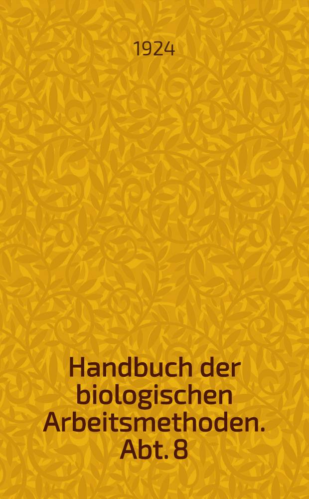 Handbuch der biologischen Arbeitsmethoden. Abt. 8 : Methoden der experimentellen morphologischen Forschung