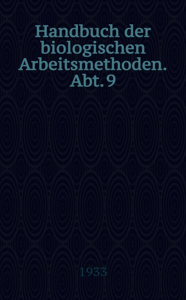 Handbuch der biologischen Arbeitsmethoden. Abt. 9 : Methoden der Erforschung der Leistungen des tierischen Organismus