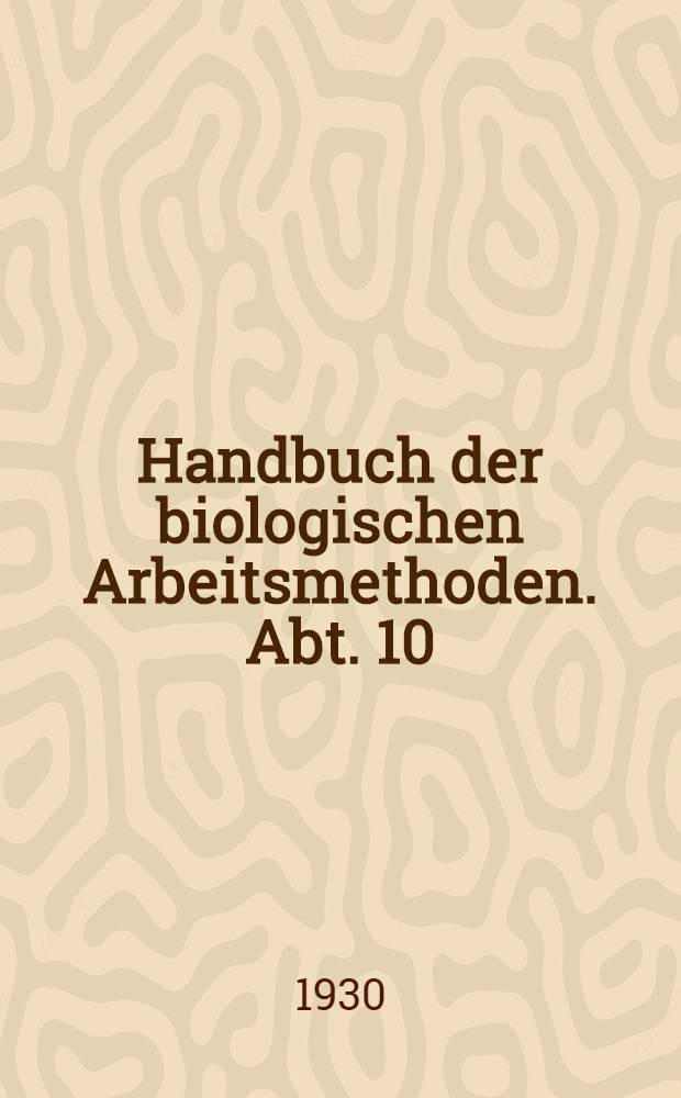 Handbuch der biologischen Arbeitsmethoden. Abt. 10 : Methoden der Geologie, Mineralogie, Pal&auml;obiologie und Geographie