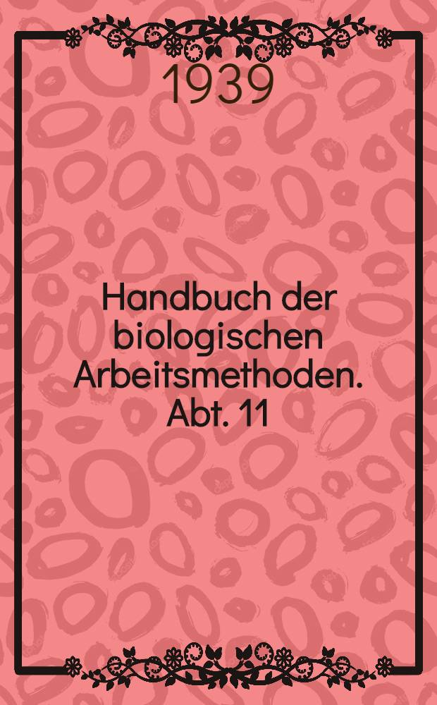 Handbuch der biologischen Arbeitsmethoden. Abt. 11 : Methoden zur Erforschung der Leistungen des Pflanzenorganismus