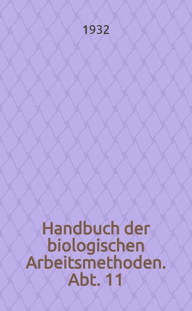 Handbuch der biologischen Arbeitsmethoden. Abt. 11 : Methoden zur Erforschung der Leistungen des Pflanzenorganismus