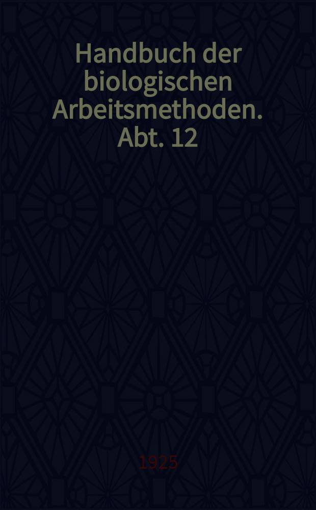 Handbuch der biologischen Arbeitsmethoden. Abt. 12 : Leistungen der niederen Organismenwelt