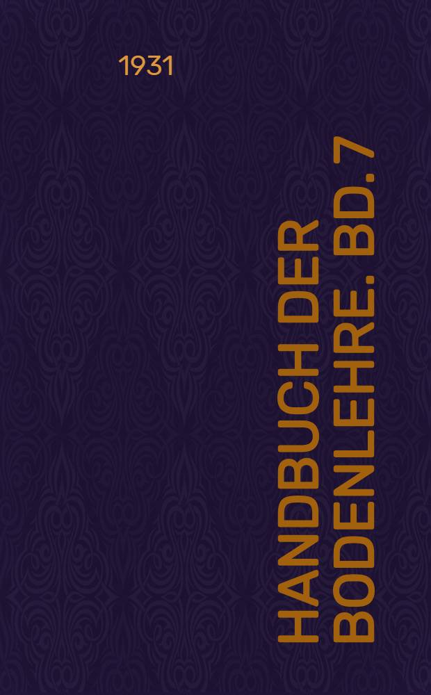 Handbuch der Bodenlehre. Bd. 7 : Der Boden in seiner chemischen und biologischen Beschaffenheit