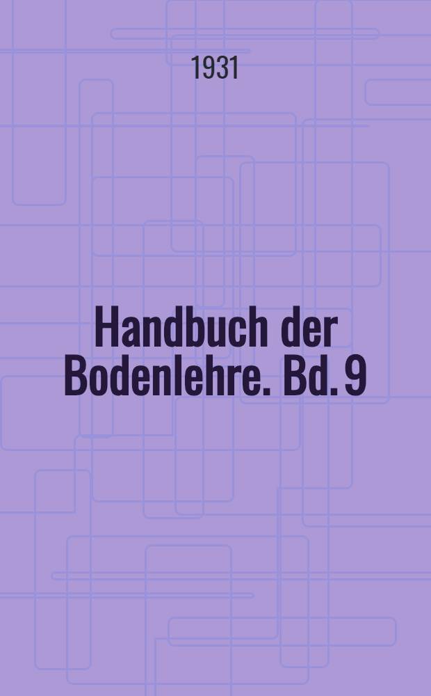 Handbuch der Bodenlehre. Bd. 9 : Die Massnahmen zur Kultivierung des Bodens