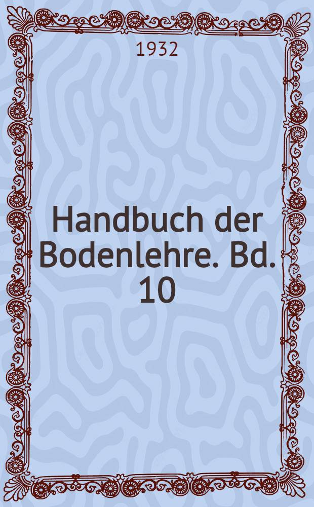 Handbuch der Bodenlehre. Bd. 10 : Die technische Ausnutzung des Bodens, seine Bonitierung und kartographische Darstellung