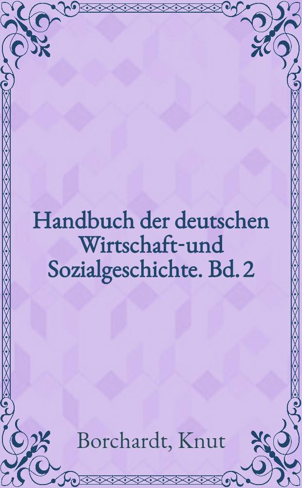 Handbuch der deutschen Wirtschafts- und Sozialgeschichte. Bd. 2 : [Das 19. und 20. Jahrhundert