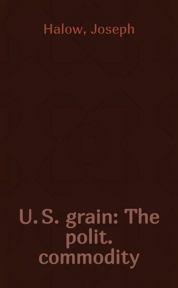 U. S. grain : The polit. commodity