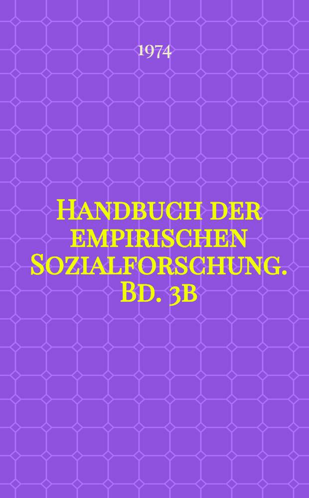 Handbuch der empirischen Sozialforschung. Bd. 3b : Grundlegende Methoden und Techniken der empirischen Sozialforschung