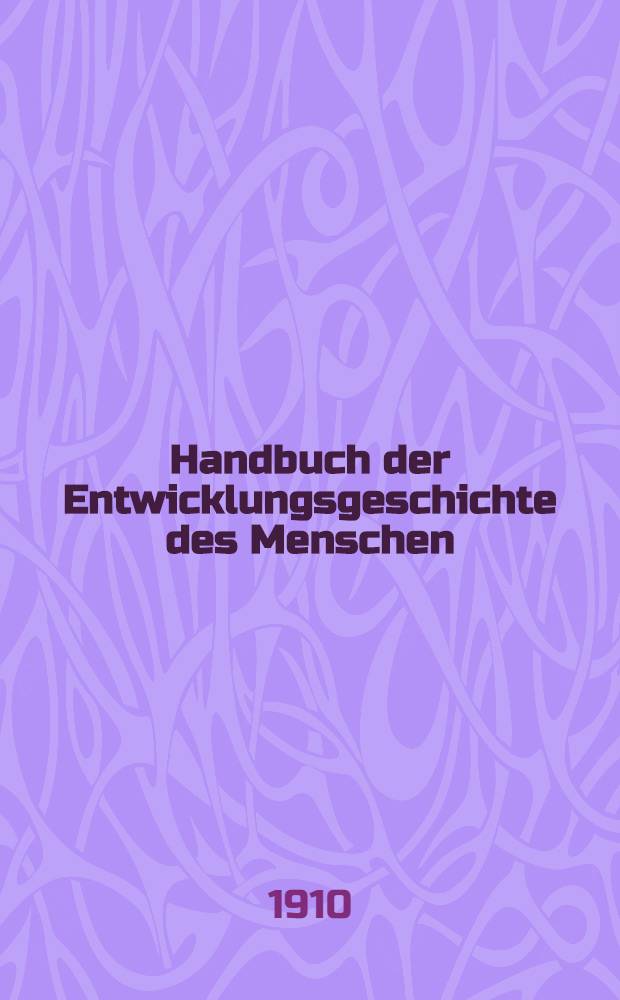 Handbuch der Entwicklungsgeschichte des Menschen : In 2 Bd
