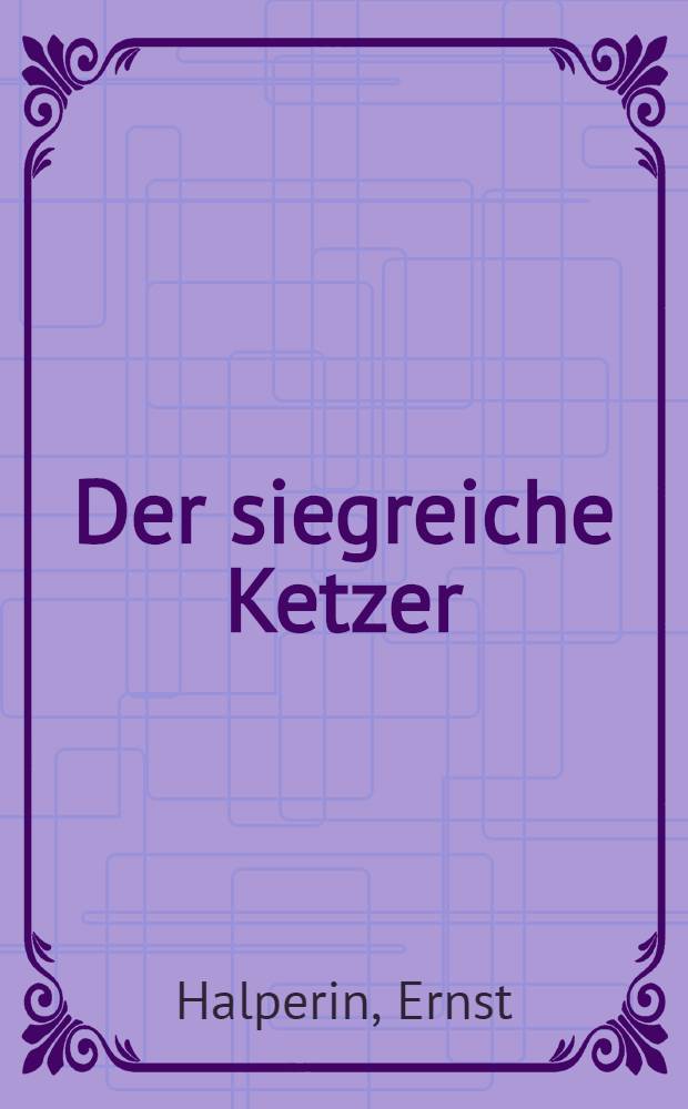 Der siegreiche Ketzer : Titos Kampf gegen Stalin
