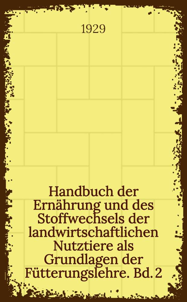 Handbuch der Ernährung und des Stoffwechsels der landwirtschaftlichen Nutztiere als Grundlagen der Fütterungslehre. Bd. 2 : Verdauung und Ausscheidung