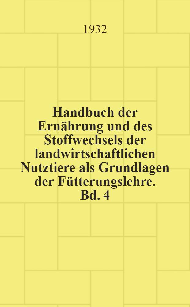 Handbuch der Ernährung und des Stoffwechsels der landwirtschaftlichen Nutztiere als Grundlagen der Fütterungslehre. Bd. 4 : Energiehaushalt, besondere Einflüsse auf Ernährung und Stoffwechsel