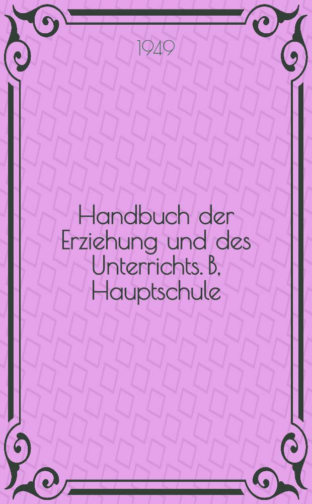 Handbuch der Erziehung und des Unterrichts. B, Hauptschule