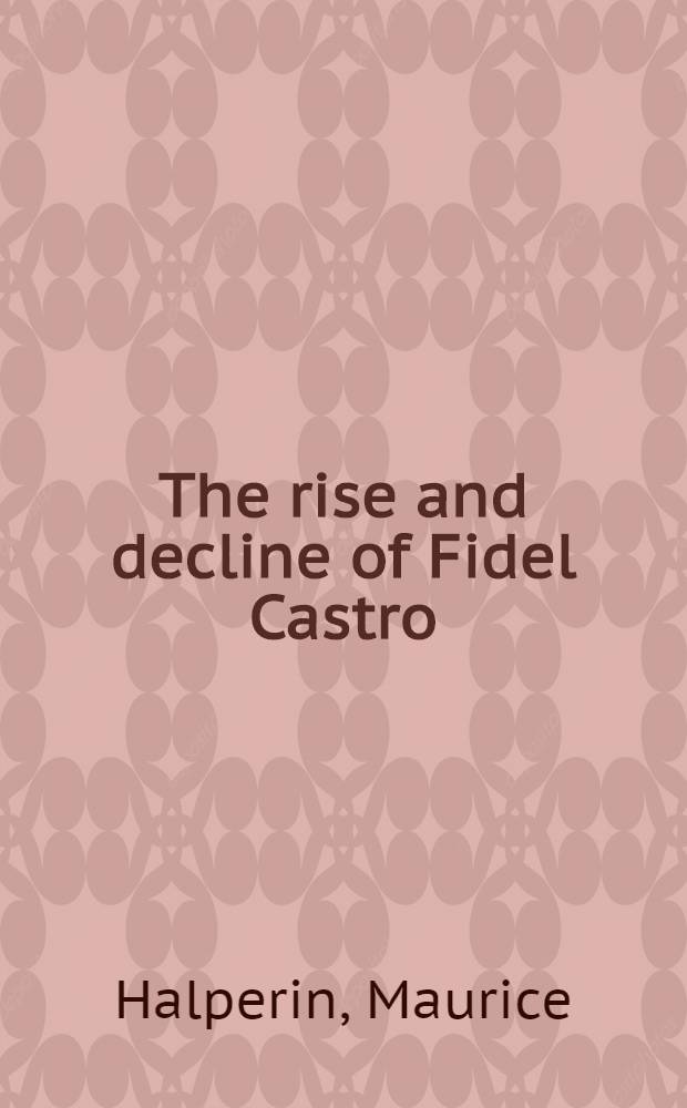 The rise and decline of Fidel Castro : An essay in contemporary history