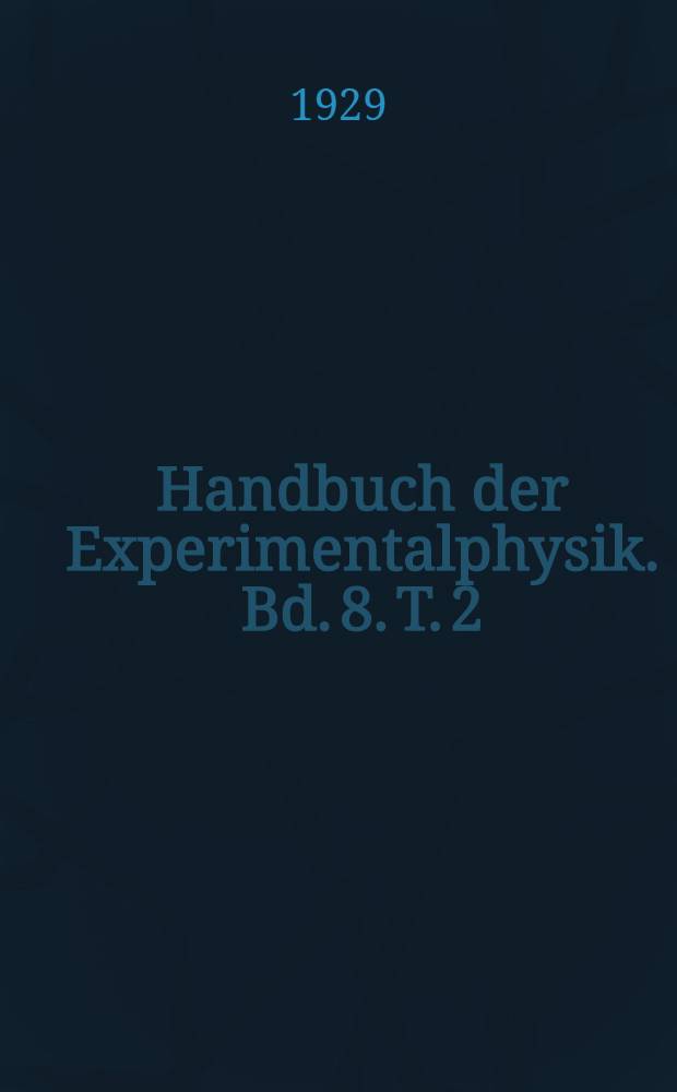 Handbuch der Experimentalphysik. Bd. 8. T. 2 : Wärmeausdehnung, Zustandsgrössen und Theorien der Wärme