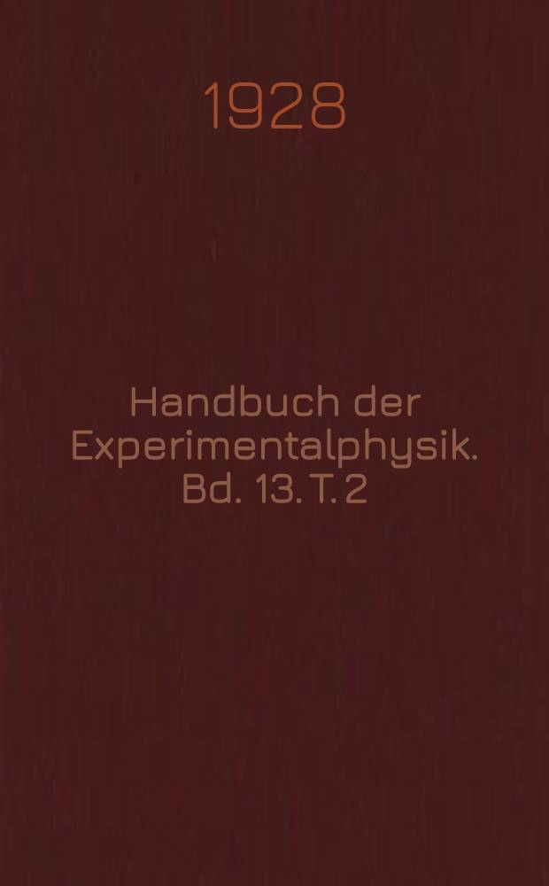 Handbuch der Experimentalphysik. Bd. 13. T. 2