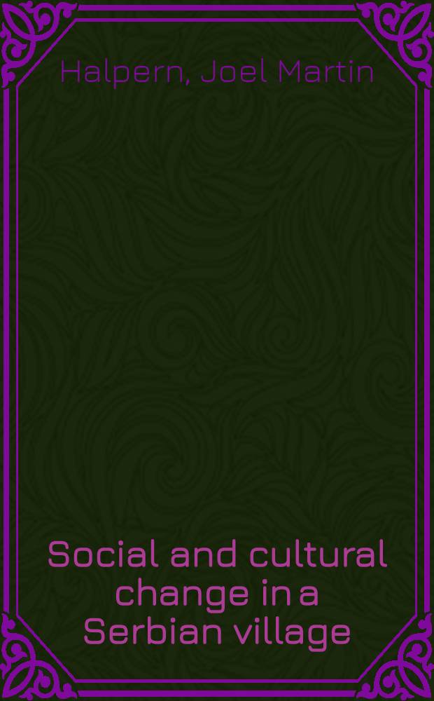 Social and cultural change in a Serbian village : Submitted in partial fulfillment of the requirements for the degree of doctor of philosophy ..