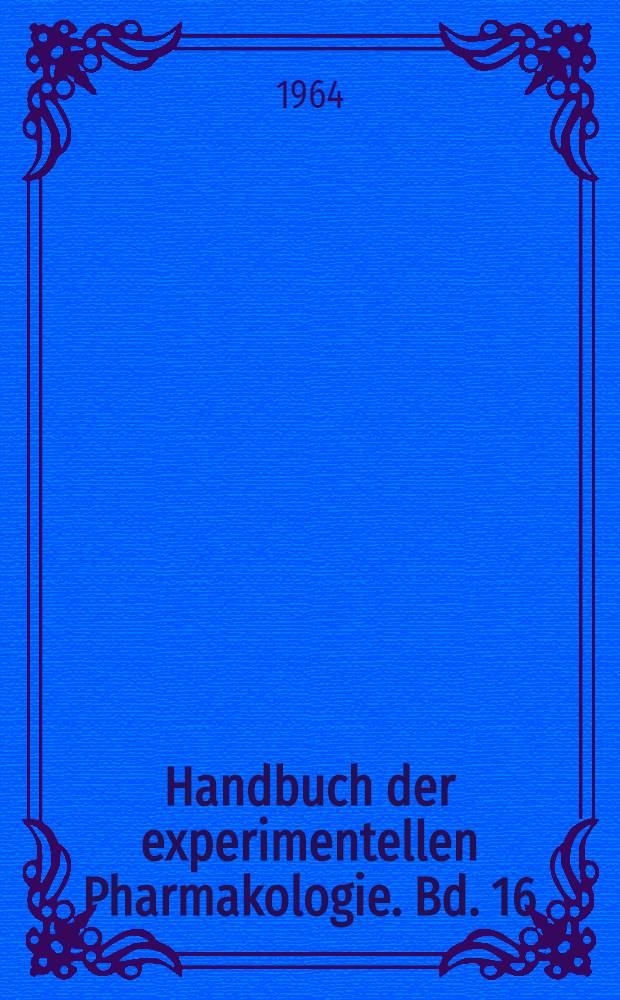 Handbuch der experimentellen Pharmakologie. Bd. 16 : Erzeugung von Krankheitszuständen durch das Experiment