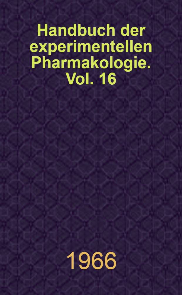 Handbuch der experimentellen Pharmakologie. Vol. 16 : Erzeugung von Krankheitszuständen durch das Experiment