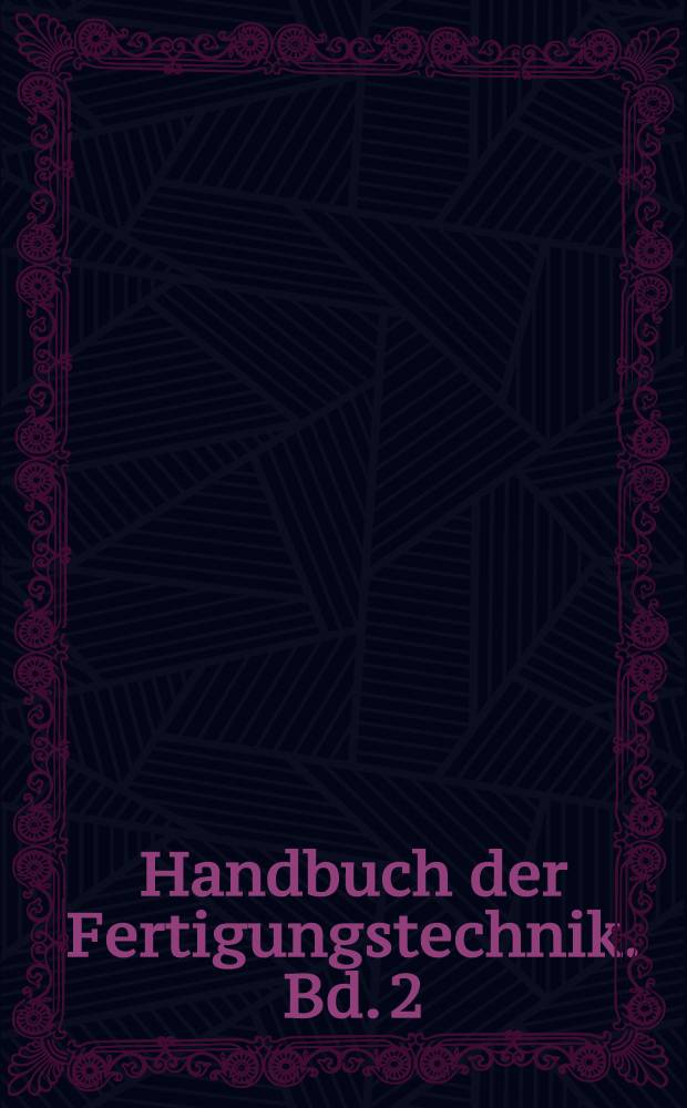 Handbuch der Fertigungstechnik. Bd. 2 : Umformen