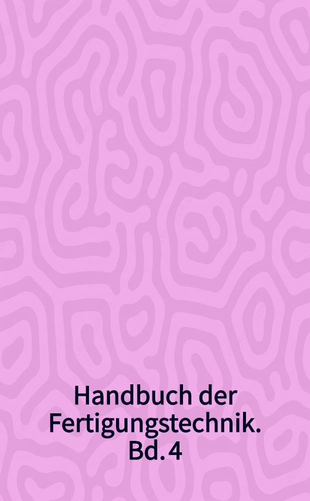 Handbuch der Fertigungstechnik. Bd. 4 : Abtragen, Beschichten und Wärmebehandeln