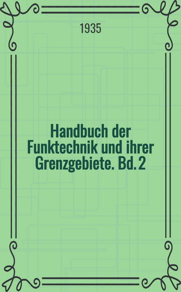 Handbuch der Funktechnik und ihrer Grenzgebiete. Bd. 2 : [Bauelemente für Empfänger und Verstärker]
