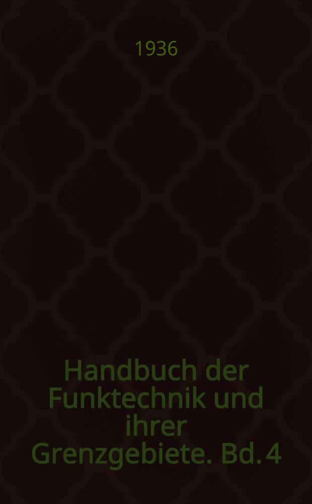 Handbuch der Funktechnik und ihrer Grenzgebiete. Bd. 4 : Fortschritte der Funktechnik und ihrer Grenzgebiete